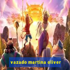 vazado martina oliver